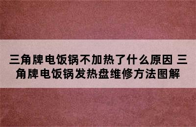 三角牌电饭锅不加热了什么原因 三角牌电饭锅发热盘维修方法图解